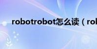 robotrobot怎么讀(robot怎么讀音)