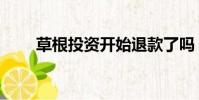草根投資開始退款了嗎(草根理財)