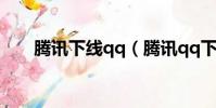 騰訊下線qq(騰訊qq下架是真的嗎)