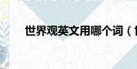 世界觀英文用哪個詞(世界觀英文)