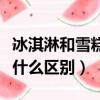 冰淇淋和雪糕有什么區別呢（冰淇淋和雪糕有什么區別）