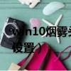 win10煙霧頭最新調法2020（win10煙霧頭設置）
