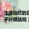 生逢燦爛的日子葉琪結局如何（生逢燦爛的日子葉琪結局）