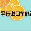 平行進口車能買嗎 知乎（平行進口車能買嗎）