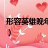 形容英雄晚年凄慘的詩句（形容英雄遲暮的詞）