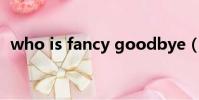who is fancy goodbye(who is fancy)