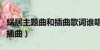 蝸居主題曲和插曲歌詞誰唱的(蝸居主題曲和插曲)