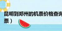 昆明到鄭州的機票價格查詢(鄭州到昆明飛機票)