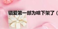 錯愛第一部為啥下架了(錯愛第一部)