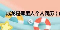 成龍是哪里人個人簡歷(成龍是哪里人)