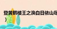 登黃鶴樓王之渙白日依山盡(登黃鶴樓王之渙)