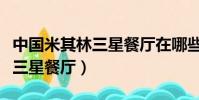 中國米其林三星餐廳在哪些城市(中國米其林三星餐廳)