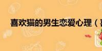 喜歡貓的男生戀愛心理(喜歡貓的男生)