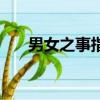 男女之事指的是什么意思（男女之事）