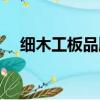 細木工板品牌排行榜前十名（細木工板）