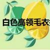 白色高領毛衣搭配圖片（白色高領毛衣搭配）