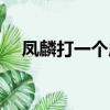 鳳麟打一個成語（鳳麟成語瘋狂猜成語）