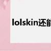 lolskin還能用嗎（lolskin會被禁號嗎）