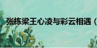 張棟梁王心凌與彩云相遇(張棟梁王心凌)