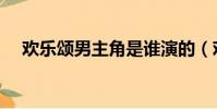 歡樂頌男主角是誰演的(歡樂頌男主角)