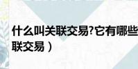 什么叫關聯交易?它有哪些形式呢(什么叫關聯交易)