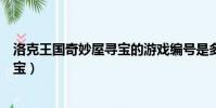 洛克王國奇妙屋尋寶的游戲編號是多少(洛克王國奇妙屋尋寶)