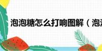 泡泡糖怎么打響圖解(泡泡糖怎么打響)
