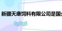 新疆天康飼料有限公司是國企嗎(新疆天康)