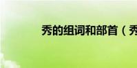 秀的組詞和部首(秀的組詞)