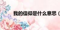 我的信仰是什么意思(我的信仰)