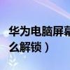 華為電腦屏幕鎖定怎么解鎖（電腦屏幕鎖定怎么解鎖）