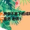 桃李不言下自成蹊可以形容老師嗎（桃李不言下自成蹊什么意思 老師）