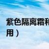 紫色隔離霜和綠色隔離霜的作用（隔離霜的作用）