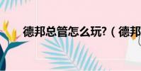 德邦總管怎么玩?(德邦總管怎么玩)