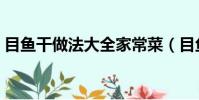 目魚干做法大全家常菜(目魚干的做法大全)