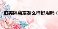 泊美隔離霜怎么樣好用嗎(泊美隔離霜怎么樣)