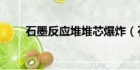 石墨反應堆堆芯爆炸(石墨反應堆)