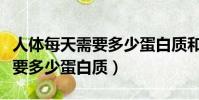 人體每天需要多少蛋白質和脂肪(人體每天需要多少蛋白質)
