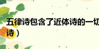 五律詩包含了近體詩的一切最基本要素(五律詩)