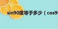 sin90度等于多少(cos90度等于多少)