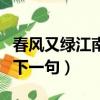 春風又綠江南岸的下一句（留連戲蝶時時舞的下一句）