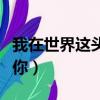 我在世界這頭想念你簡譜（我在世界這頭想念你）