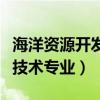 海洋資源開發技術專業學什么（海洋資源開發技術專業）