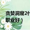 貪婪洞窟2什么職業比較好（貪婪洞窟2那個職業好）