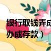 銀行取錢弄成存錢了查出來了怎么辦（取款被辦成存款）