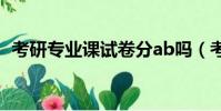 考研專業課試卷分ab嗎(考研專業課試卷)