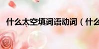 什么太空填詞語動詞(什么的太空填詞語)