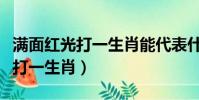 滿面紅光打一生肖能代表什么動物(滿面紅光打一生肖)
