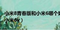 小米8青春版和小米6哪個好(小米8青春版和小米6x)