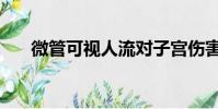 微管可視人流對子宮傷害大嗎(微管)